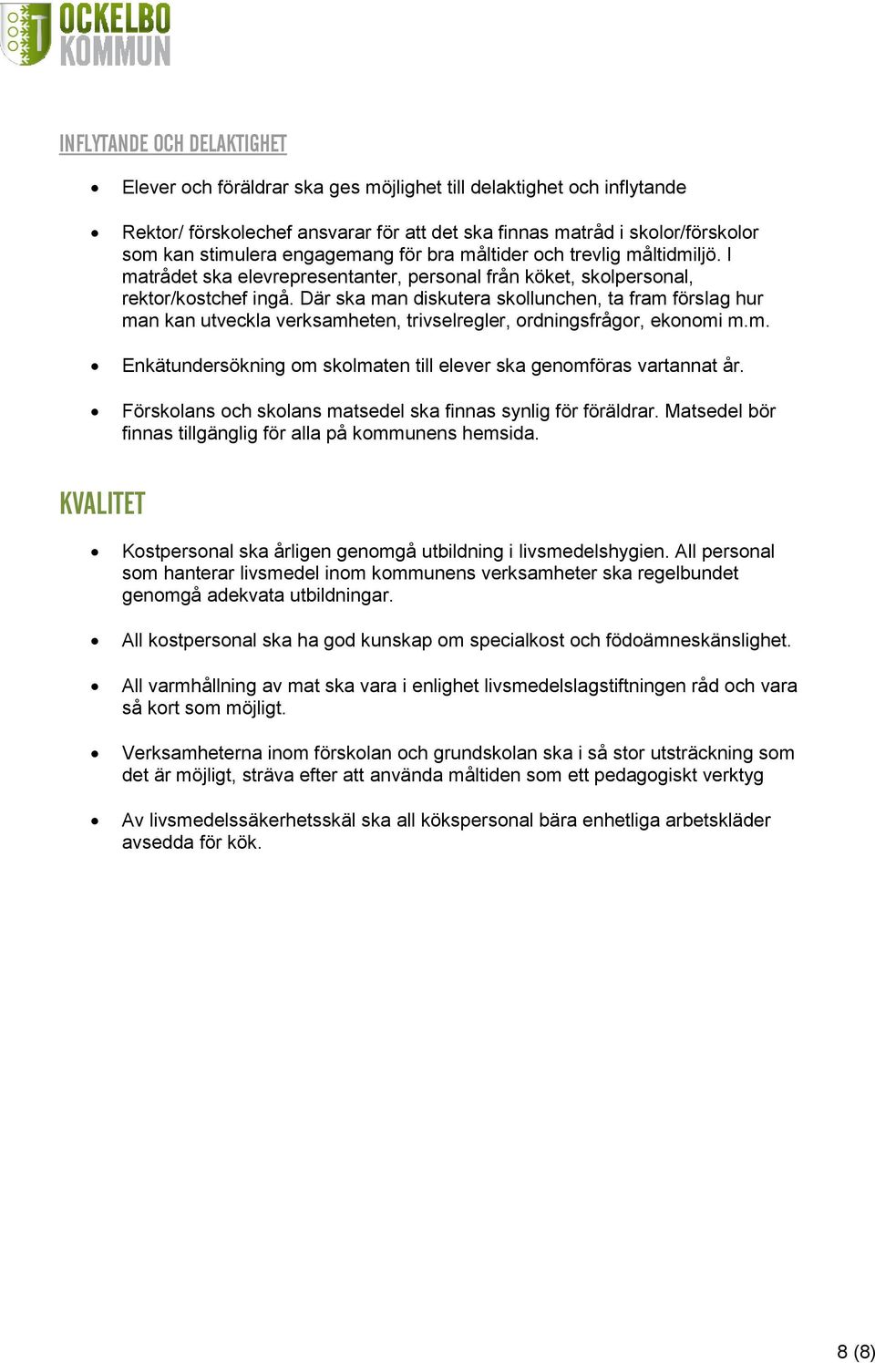 Där ska man diskutera skollunchen, ta fram förslag hur man kan utveckla verksamheten, trivselregler, ordningsfrågor, ekonomi m.m. Enkätundersökning om skolmaten till elever ska genomföras vartannat år.