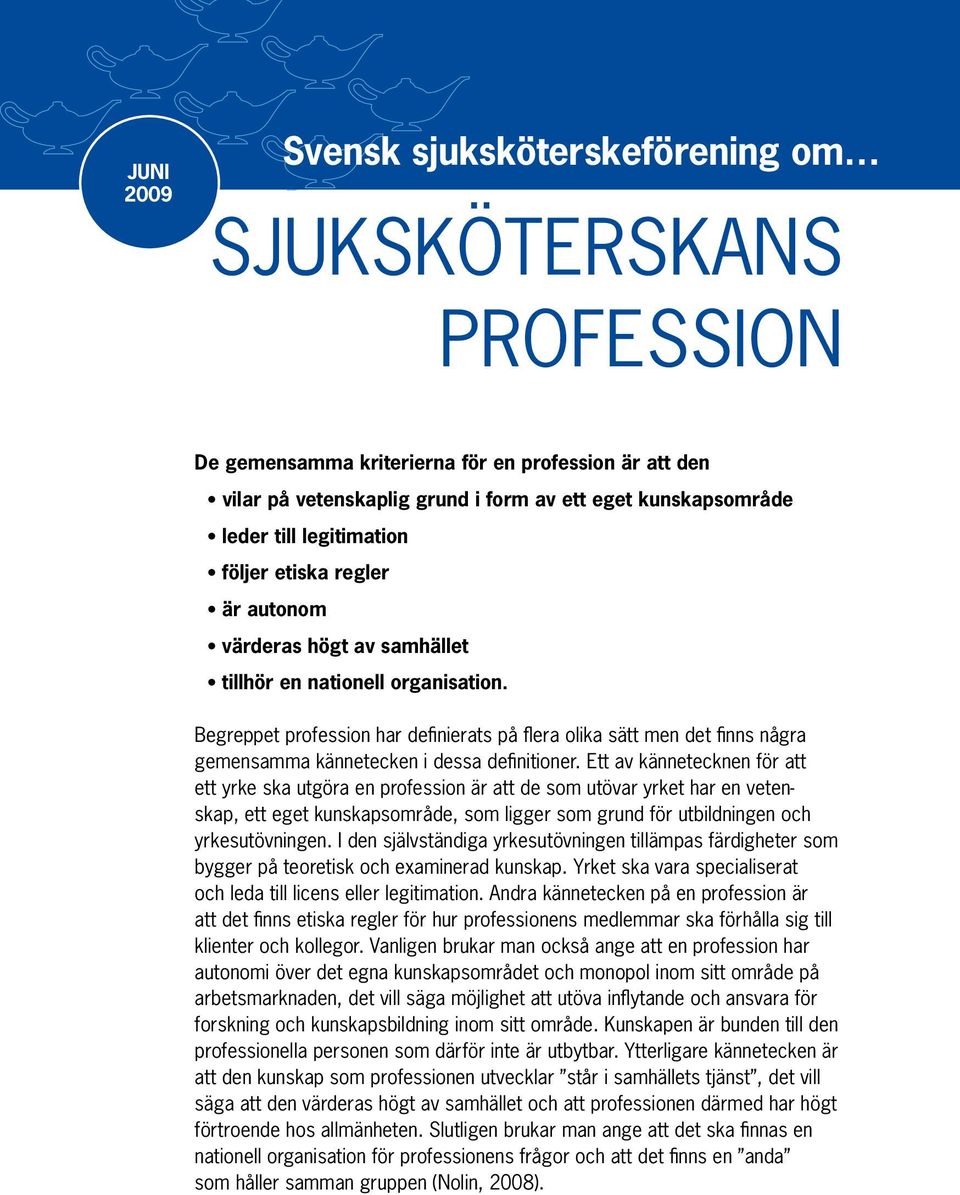 Begreppet profession har definierats på flera olika sätt men det finns några gemensamma kännetecken i dessa definitioner.