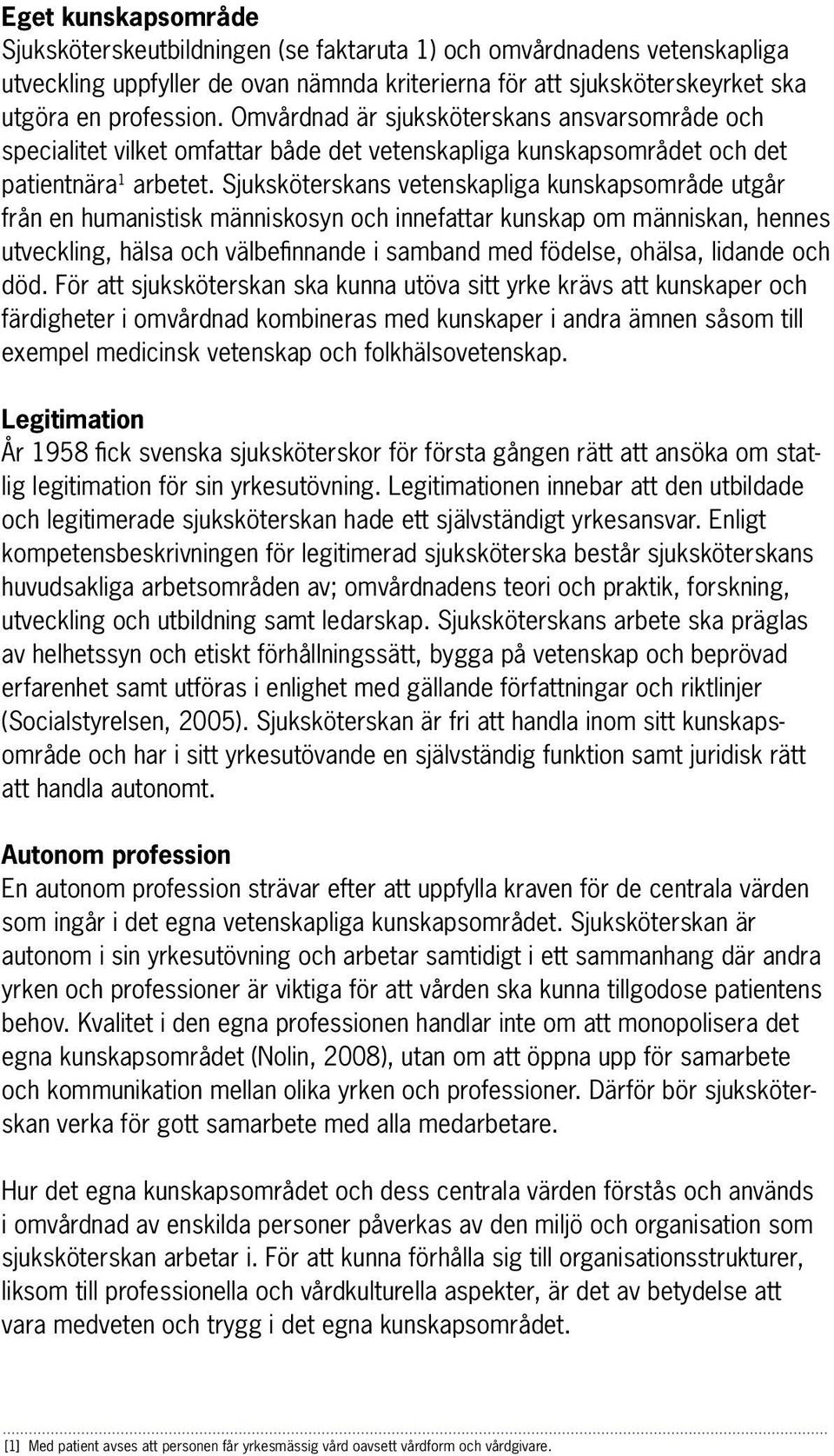 Sjuksköterskans vetenskapliga kunskapsområde utgår från en humanistisk människosyn och innefattar kunskap om människan, hennes utveckling, hälsa och välbefinnande i samband med födelse, ohälsa,