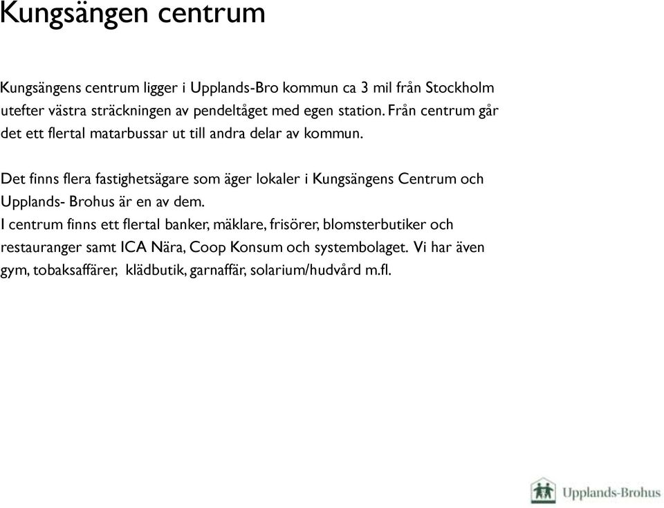 Det finns flera fastighetsägare som äger lokaler i Kungsängens Centrum och Upplands- Brohus är en av dem.