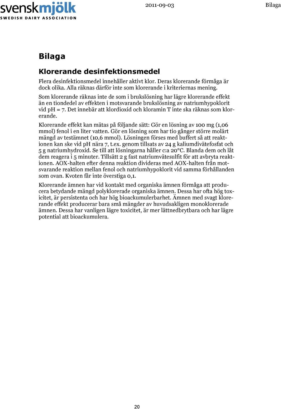 Som klorerande räknas inte de som i brukslösning har lägre klorerande effekt än en tiondedel av effekten i motsvarande brukslösning av natriumhypoklorit vid ph = 7.
