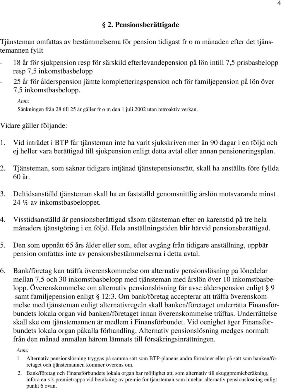 Sänkningen från 28 till 25 år gäller fr o m den 1 juli 2002 utan retroaktiv verkan. Vidare gäller följande: 1.