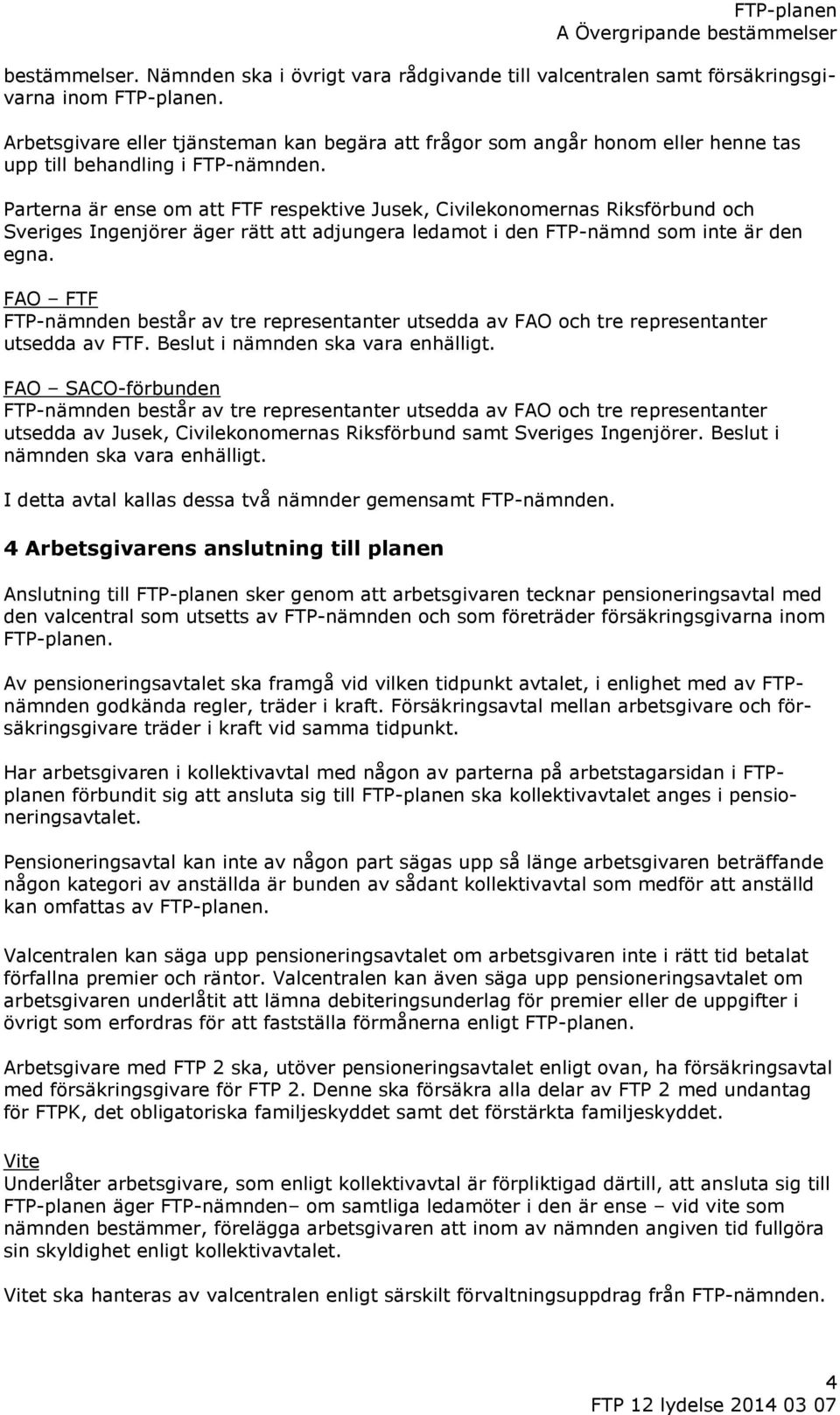 Parterna är ense om att FTF respektive Jusek, Civilekonomernas Riksförbund och Sveriges Ingenjörer äger rätt att adjungera ledamot i den FTP-nämnd som inte är den egna.