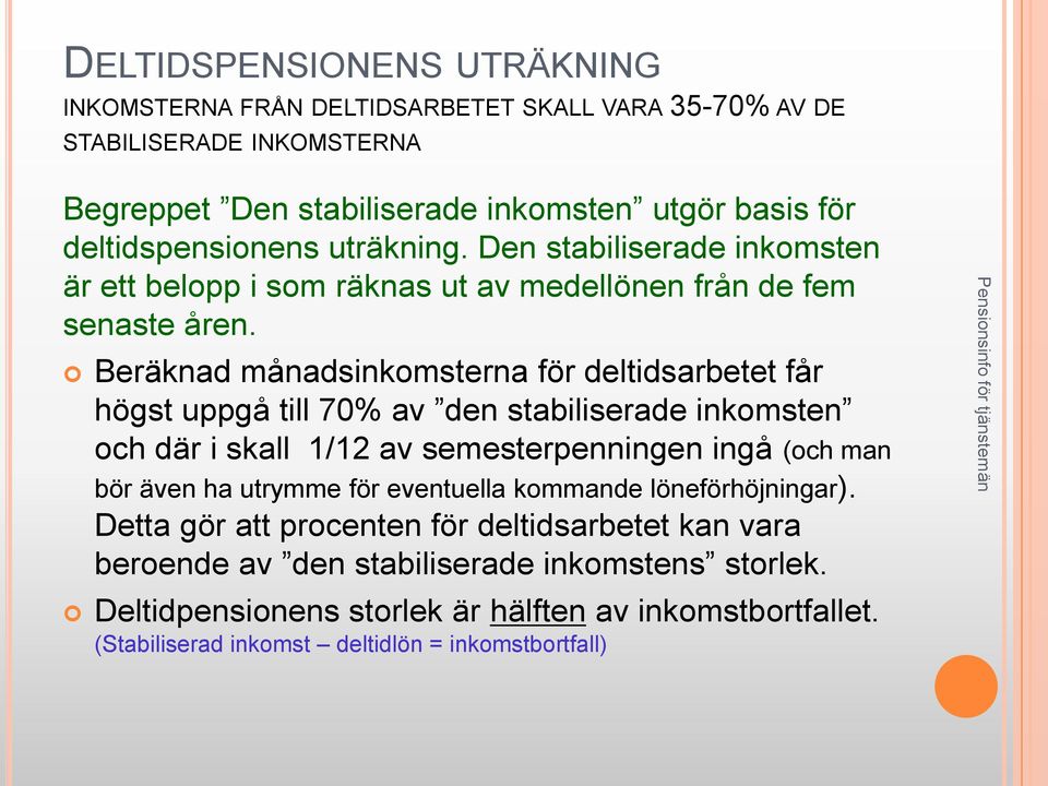 Beräknad månadsinkomsterna för deltidsarbetet får högst uppgå till 70% av den stabiliserade inkomsten och där i skall 1/12 av semesterpenningen ingå (och man bör även ha utrymme