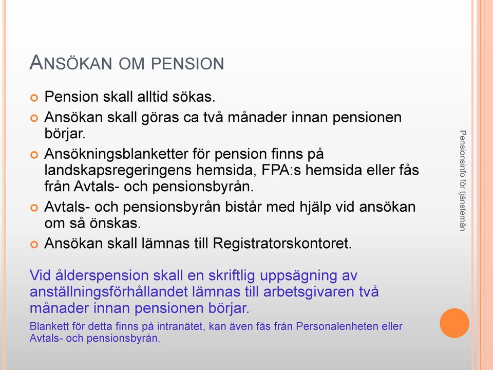 Avtals- och pensionsbyrån bistår med hjälp vid ansökan om så önskas. Ansökan skall lämnas till Registratorskontoret.