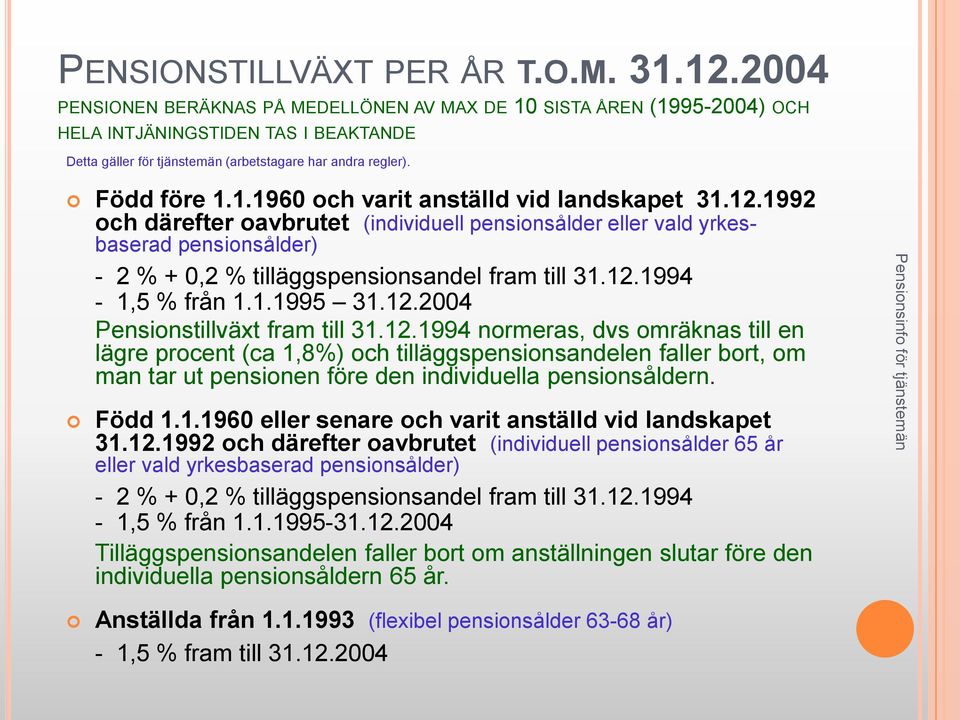 12.1992 och därefter oavbrutet (individuell pensionsålder eller vald yrkesbaserad pensionsålder) - 2 % + 0,2 % tilläggspensionsandel fram till 31.12.1994-1,5 % från 1.1.1995 31.12.2004 Pensionstillväxt fram till 31.