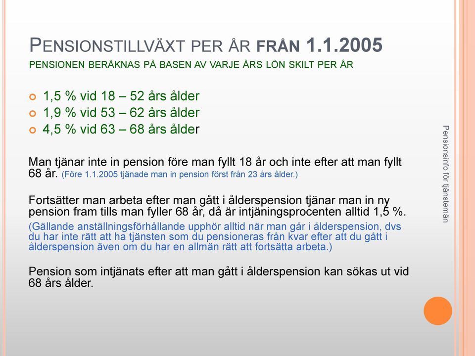 inte efter att man fyllt 68 år. (Före 1.1.2005 tjänade man in pension först från 23 års ålder.