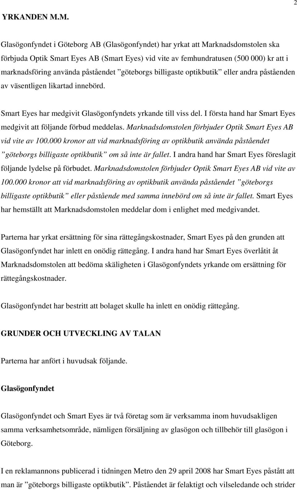 påståendet göteborgs billigaste optikbutik eller andra påståenden av väsentligen likartad innebörd. Smart Eyes har medgivit Glasögonfyndets yrkande till viss del.