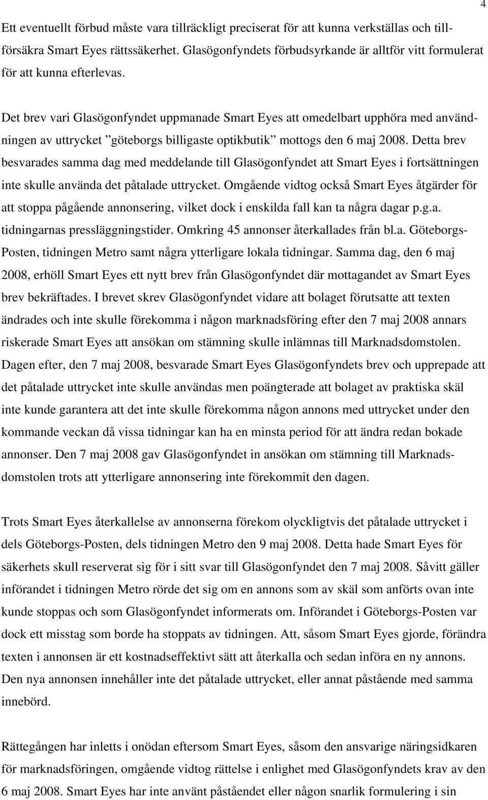 Det brev vari Glasögonfyndet uppmanade Smart Eyes att omedelbart upphöra med användningen av uttrycket göteborgs billigaste optikbutik mottogs den 6 maj 2008.
