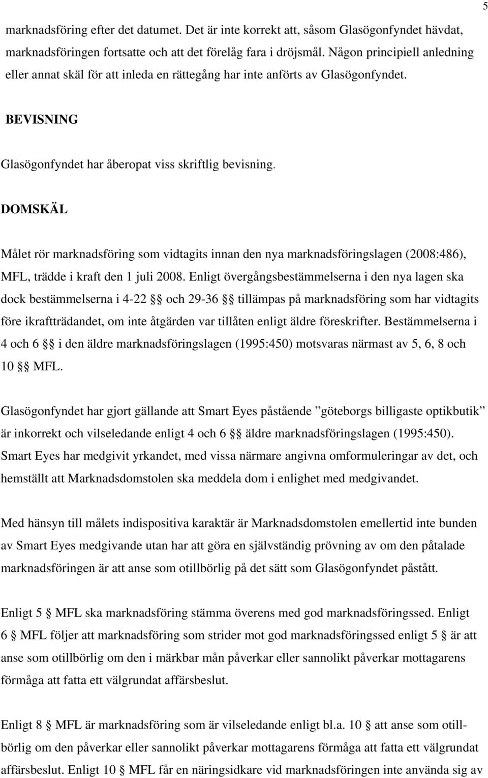 DOMSKÄL Målet rör marknadsföring som vidtagits innan den nya marknadsföringslagen (2008:486), MFL, trädde i kraft den 1 juli 2008.