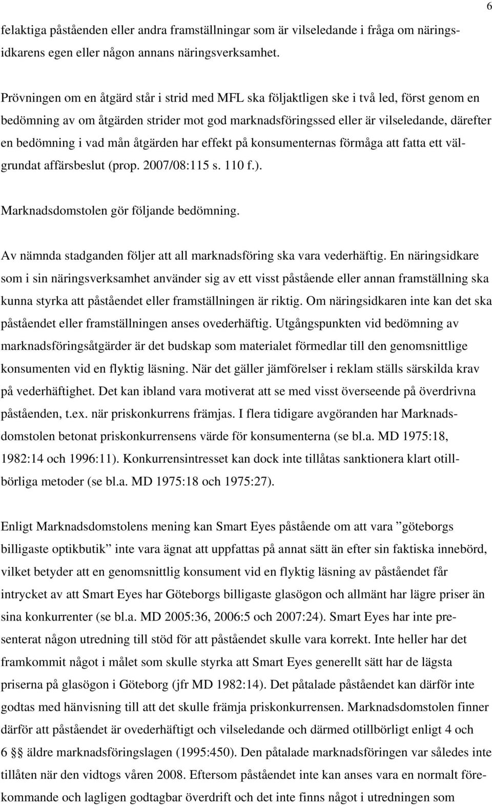 vad mån åtgärden har effekt på konsumenternas förmåga att fatta ett välgrundat affärsbeslut (prop. 2007/08:115 s. 110 f.). Marknadsdomstolen gör följande bedömning.