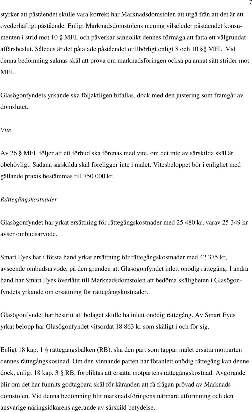 Således är det påtalade påståendet otillbörligt enligt 8 och 10 MFL. Vid denna bedömning saknas skäl att pröva om marknadsföringen också på annat sätt strider mot MFL.