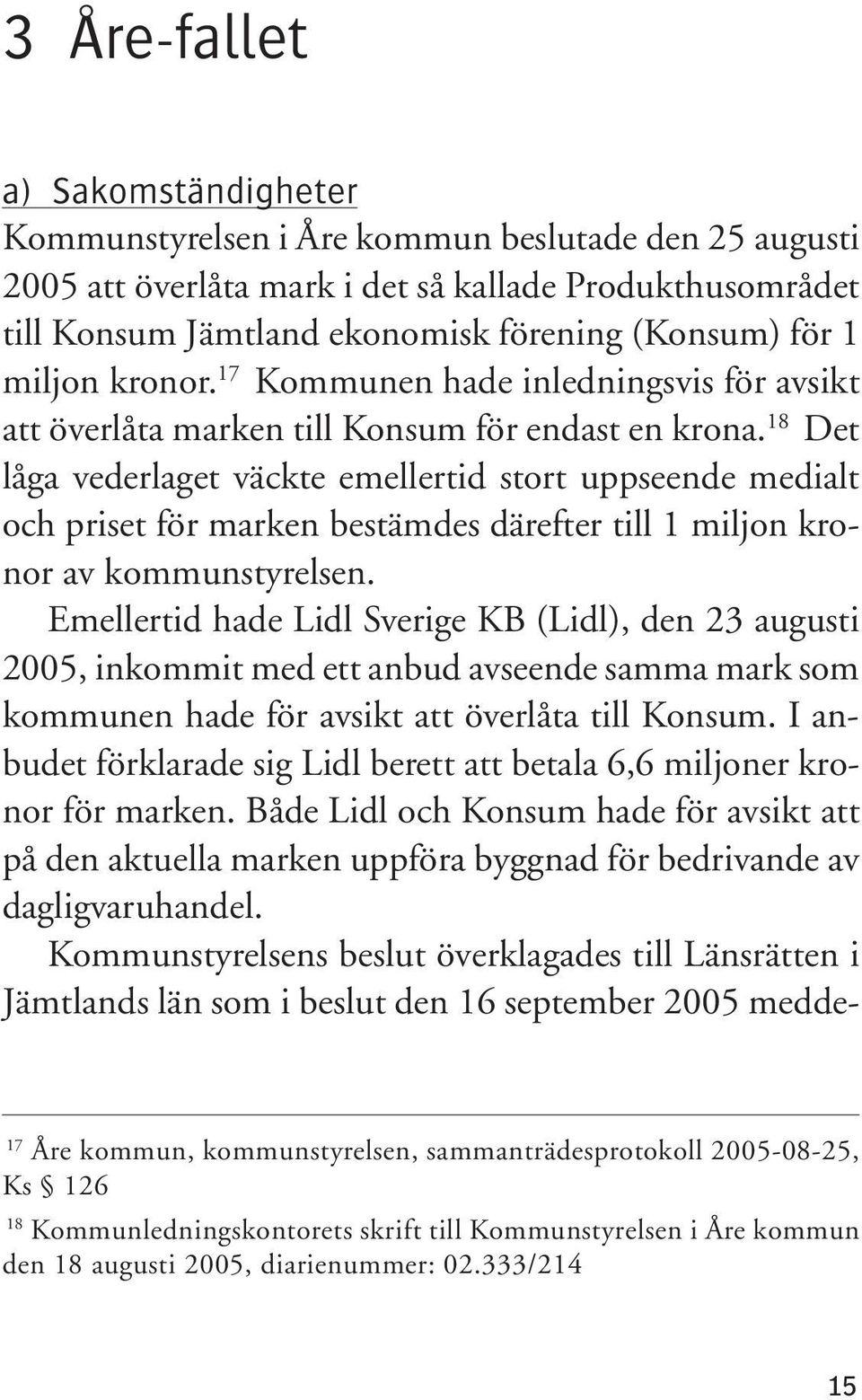 18 Det låga vederlaget väckte emellertid stort uppseende medialt och priset för marken bestämdes därefter till 1 miljon kronor av kommunstyrelsen.