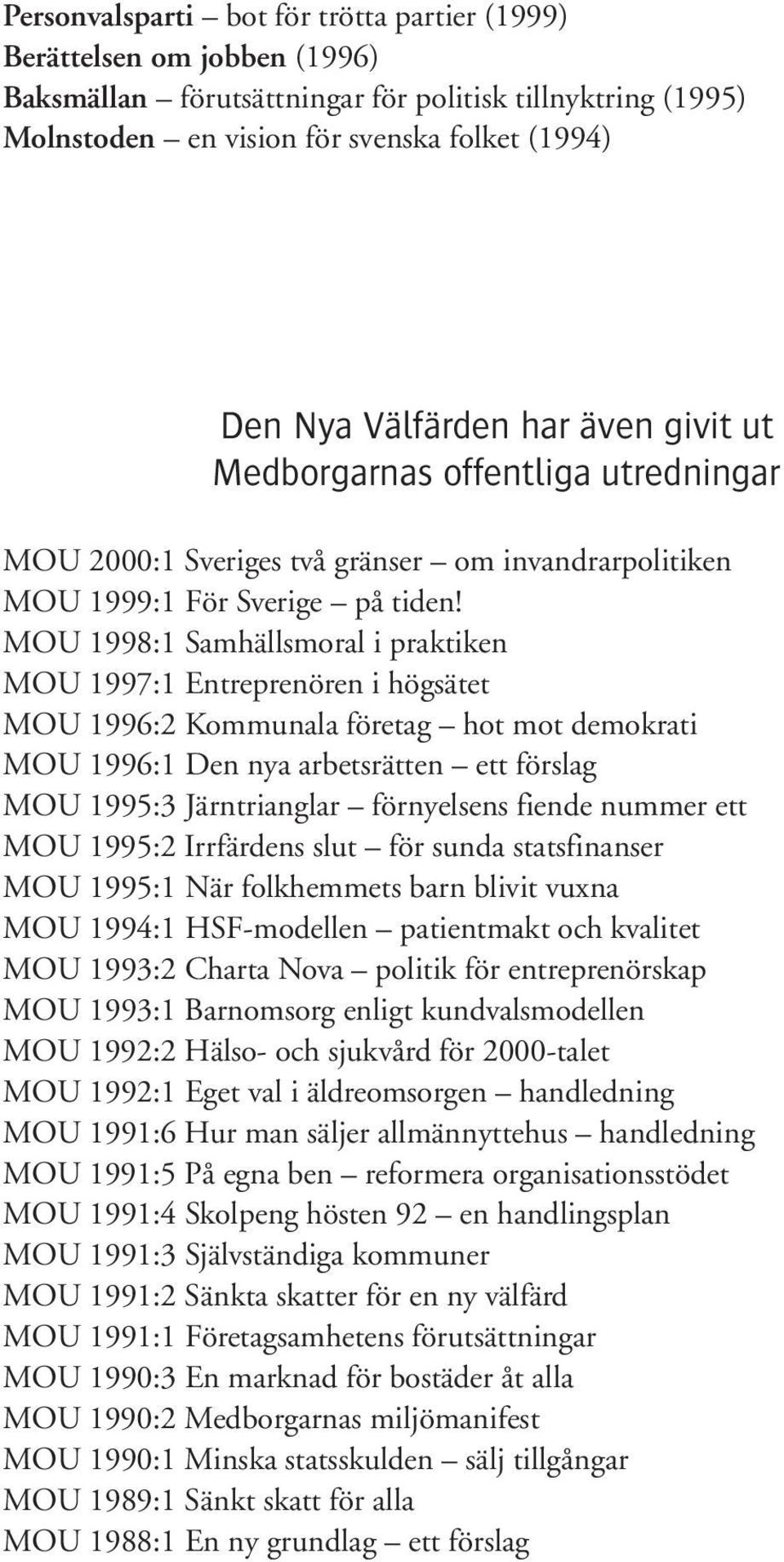 MOU 1998:1 Samhällsmoral i praktiken MOU 1997:1 Entreprenören i högsätet MOU 1996:2 Kommunala företag hot mot demokrati MOU 1996:1 Den nya arbetsrätten ett förslag MOU 1995:3 Järntrianglar