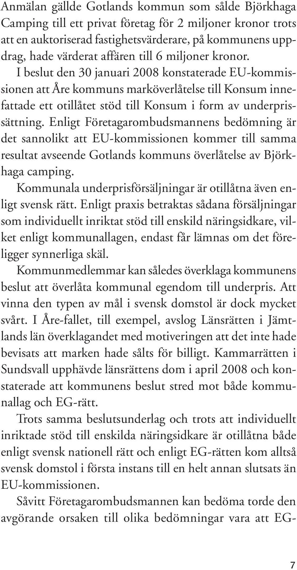 Enligt Företagarombudsmannens bedömning är det sannolikt att EU-kommissionen kommer till samma resultat avseende Gotlands kommuns överlåtelse av Björkhaga camping.