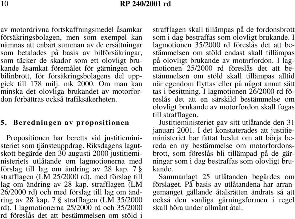 Om man kan minska det olovliga brukandet av motorfordon förbättras också trafiksäkerheten. 5. Beredningen av propositionen Propositionen har beretts vid justitieministeriet som tjänsteuppdrag.