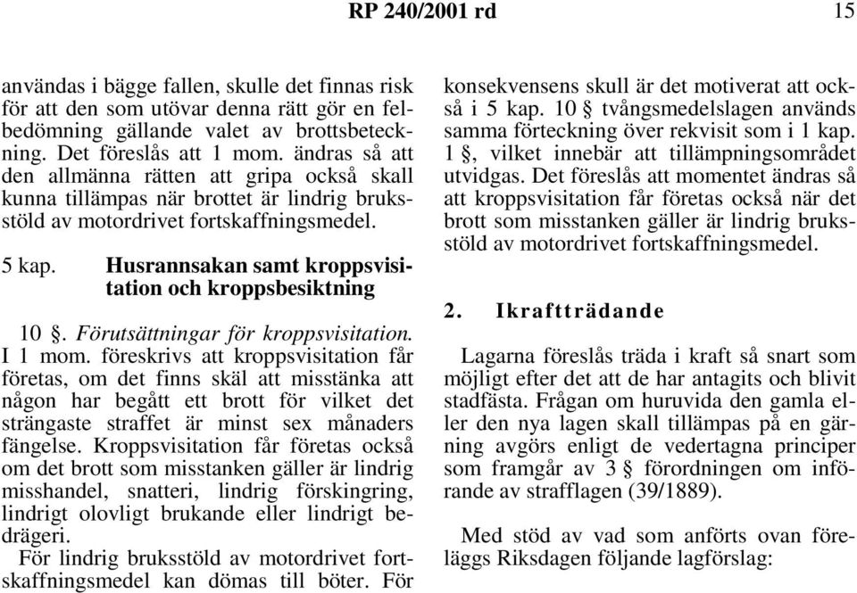 Husrannsakan samt kroppsvisitation och kroppsbesiktning 10. Förutsättningar för kroppsvisitation. I 1 mom.