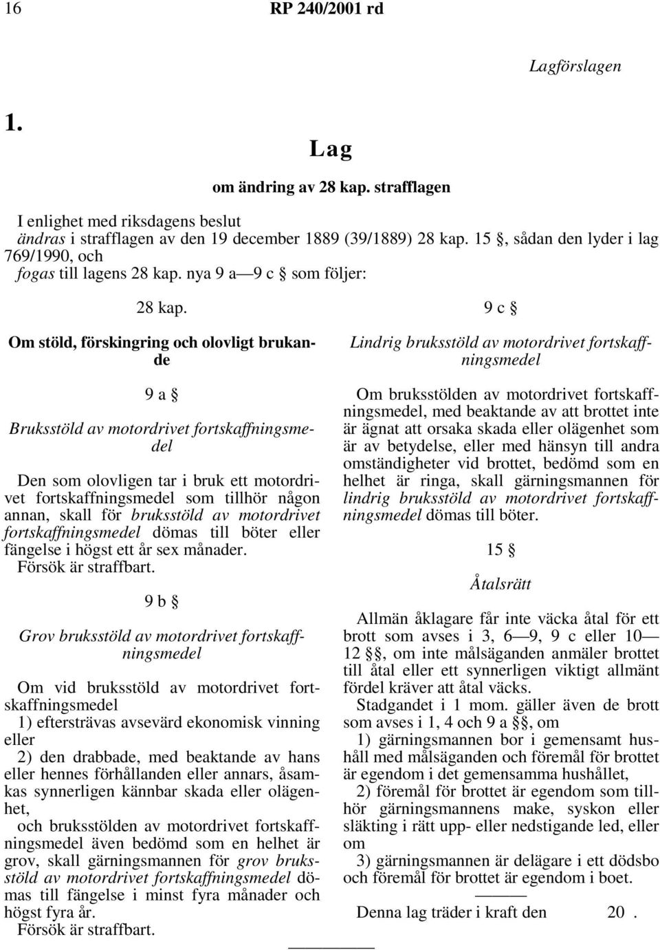 Om stöld, förskingring och olovligt brukande 9c Lindrig bruksstöld av motordrivet fortskaffningsmedel 9a Bruksstöld av motordrivet fortskaffningsmedel Den som olovligen tar i bruk ett motordrivet
