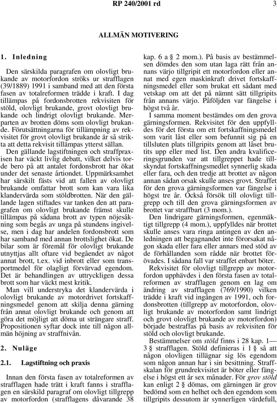 I dag tillämpas på fordonsbrotten rekvisiten för stöld, olovligt brukande, grovt olovligt brukande och lindrigt olovligt brukande. Merparten av brotten döms som olovligt brukande.