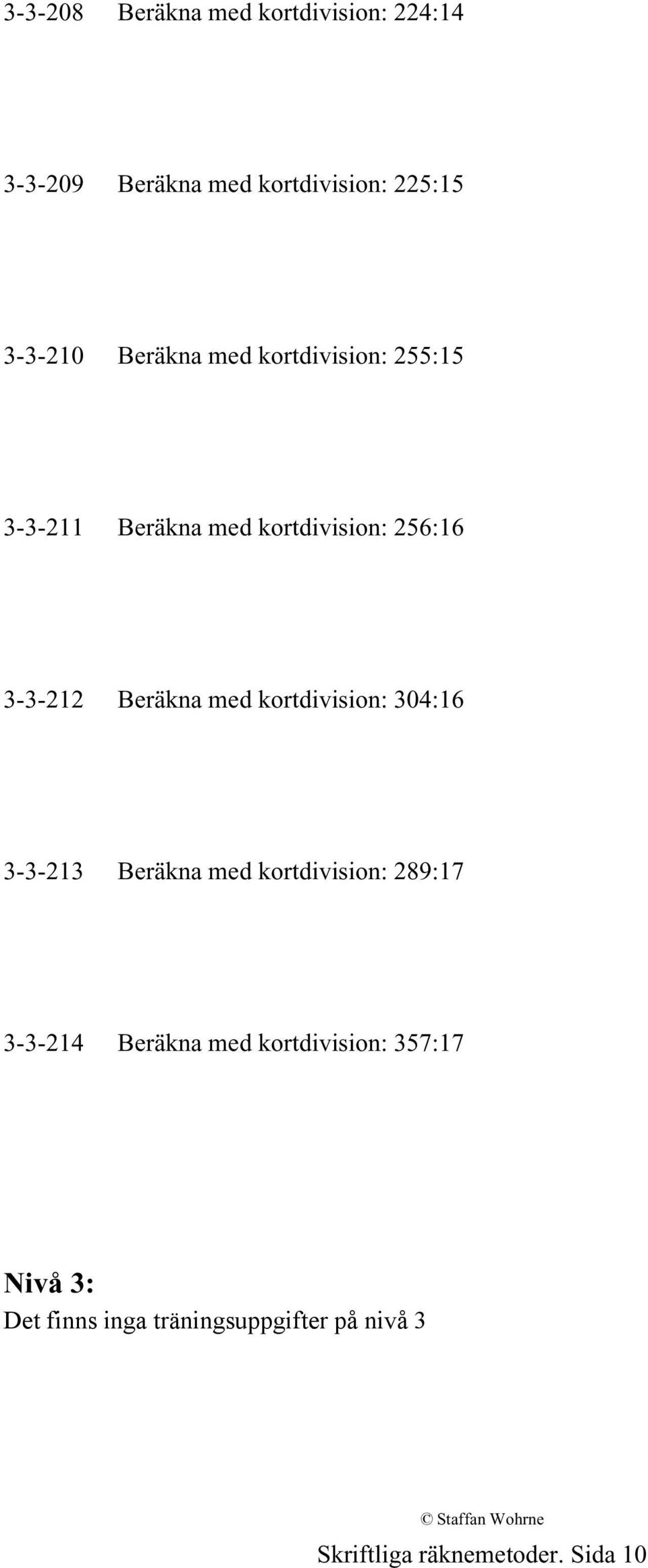 med kortdivision: 304:16 3-3-213 Beräkna med kortdivision: 289:17 3-3-214 Beräkna med
