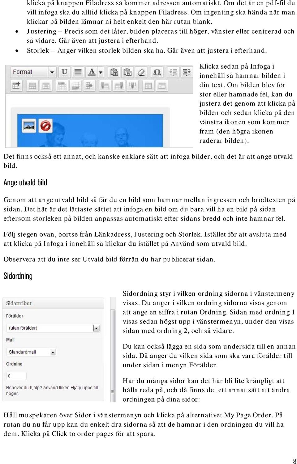 Går även att justera i efterhand. Storlek Anger vilken storlek bilden ska ha. Går även att justera i efterhand. Klicka sedan på Infoga i innehåll så hamnar bilden i din text.