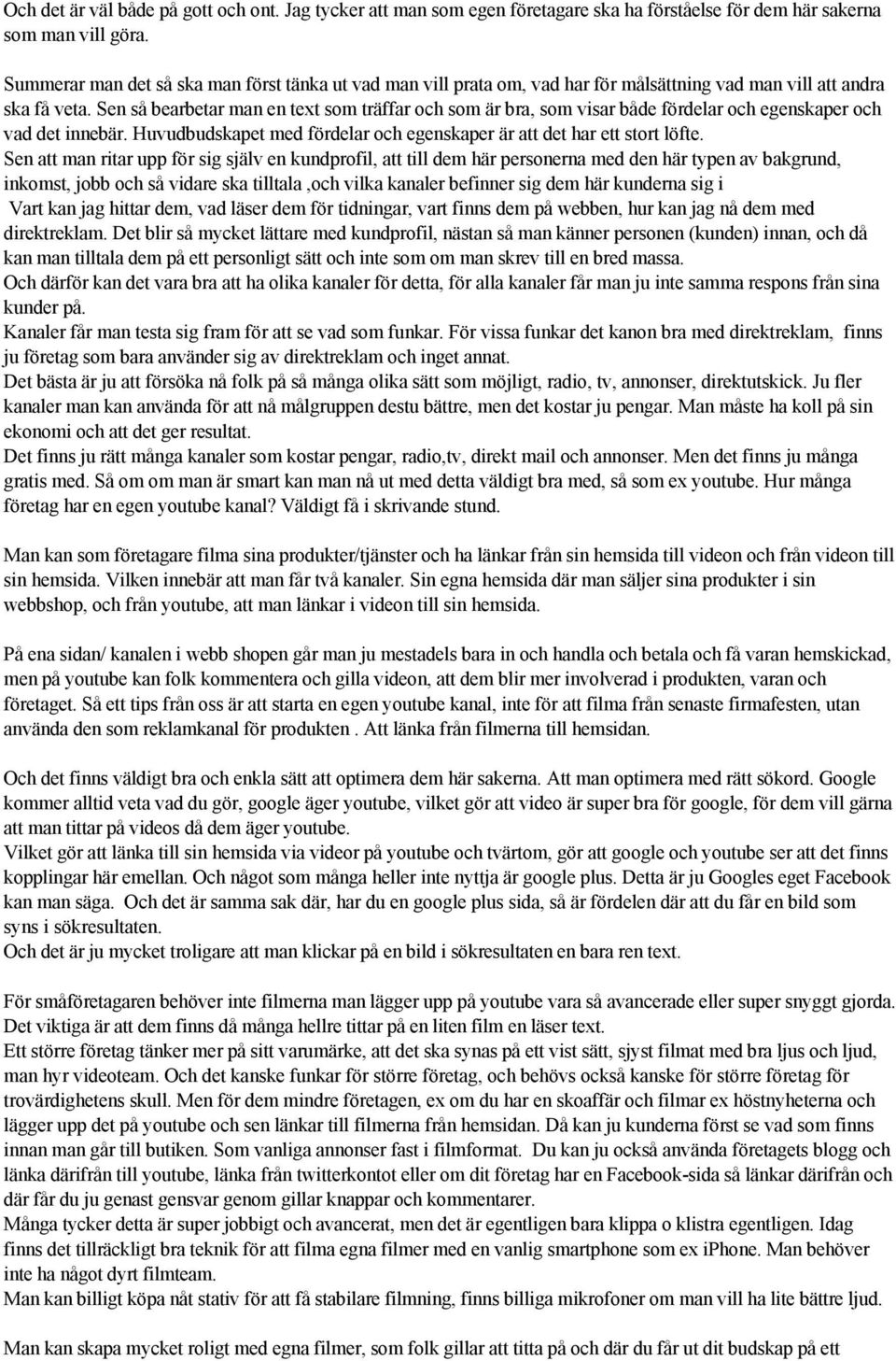 Sen så bearbetar man en text som träffar och som är bra, som visar både fördelar och egenskaper och vad det innebär. Huvudbudskapet med fördelar och egenskaper är att det har ett stort löfte.