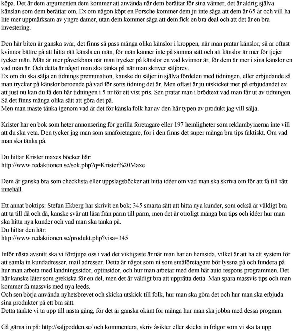 Den här biten är ganska svår, det finns så pass många olika känslor i kroppen, när man pratar känslor, så är oftast kvinnor bättre på att hitta rätt känsla en män, för män känner inte på samma sätt