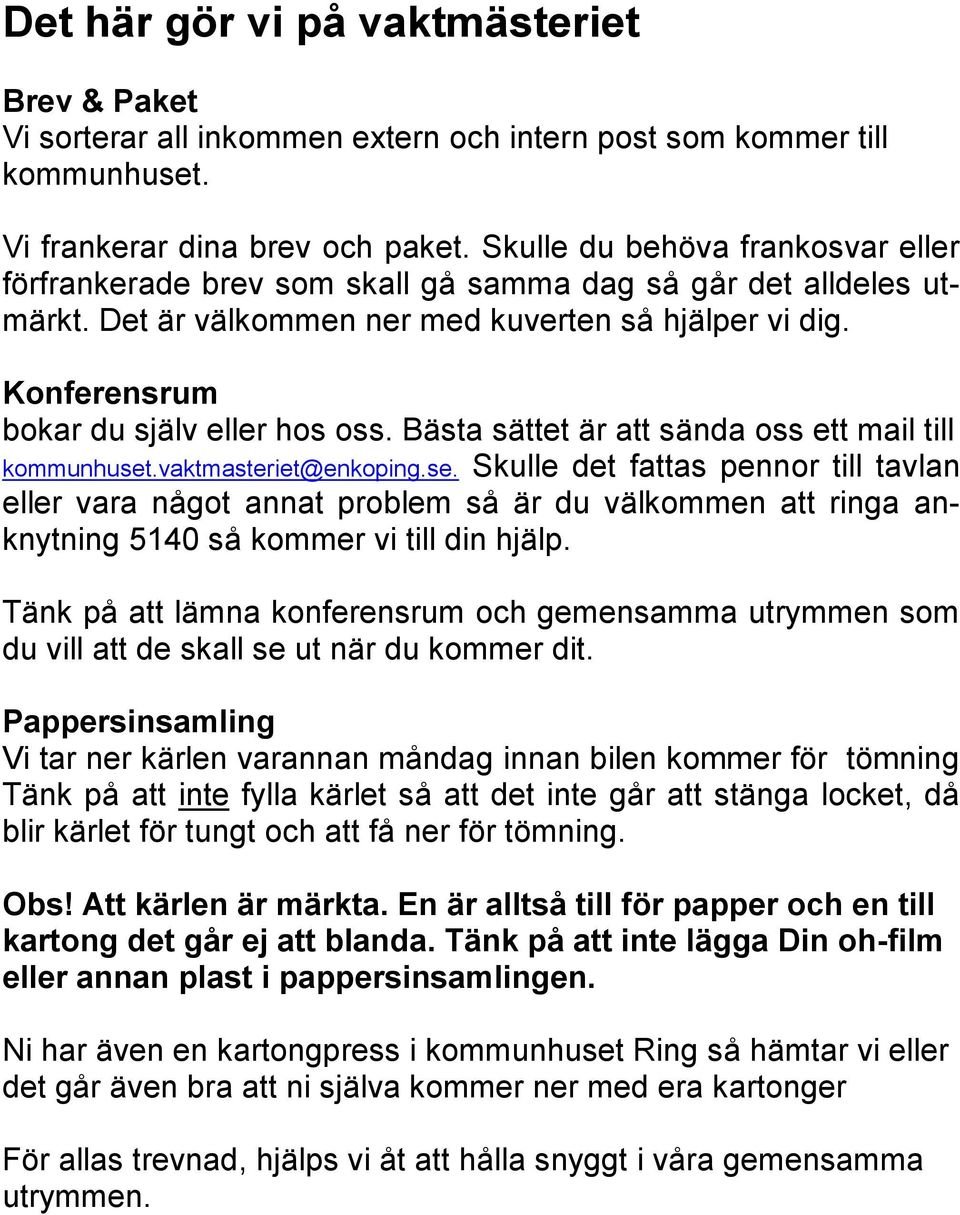 Bästa sättet är att sända oss ett mail till kommunhuset.vaktmasteriet@enkoping.se. Skulle det fattas pennor till tavlan eller vara något annat problem så är du välkommen att ringa anknytning 5140 så kommer vi till din hjälp.