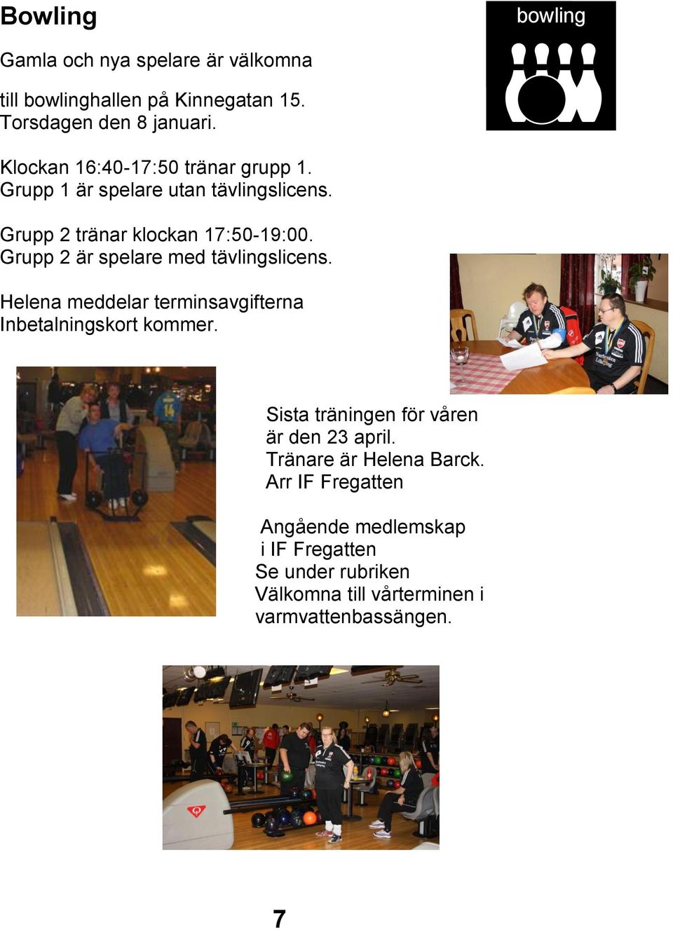 Grupp 2 är spelare med tävlingslicens. Helena meddelar terminsavgifterna Inbetalningskort kommer.