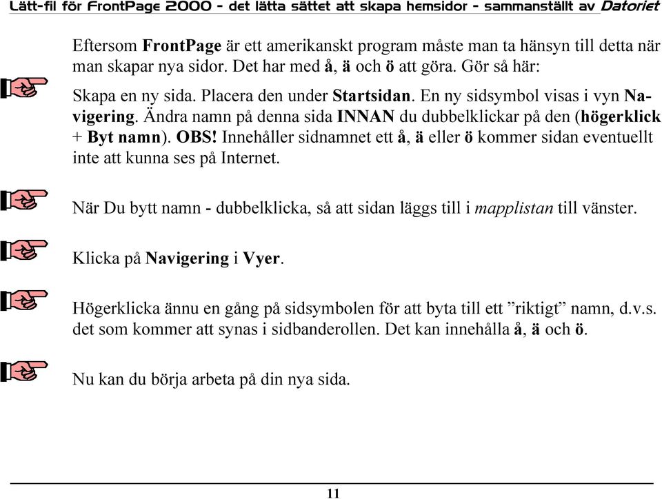 Innehåller sidnamnet ett å, ä eller ö kommer sidan eventuellt inte att kunna ses på Internet. När Du bytt namn - dubbelklicka, så att sidan läggs till i mapplistan till vänster.