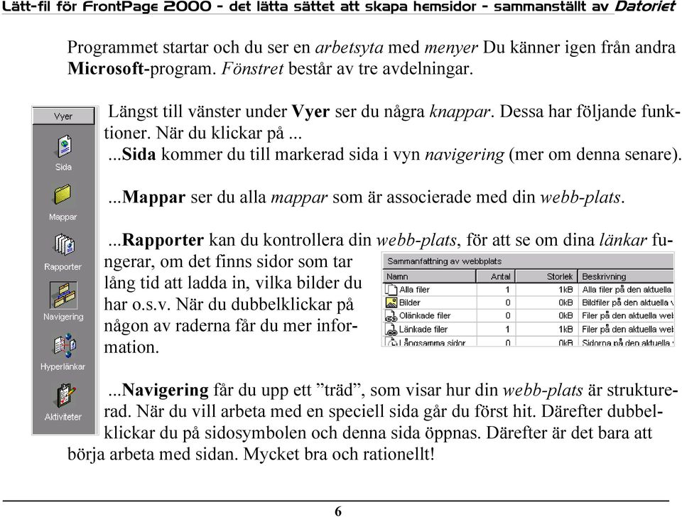 ...rapporter kan du kontrollera din webb-plats, för att se om dina länkar fungerar, om det finns sidor som tar lång tid att ladda in, vi