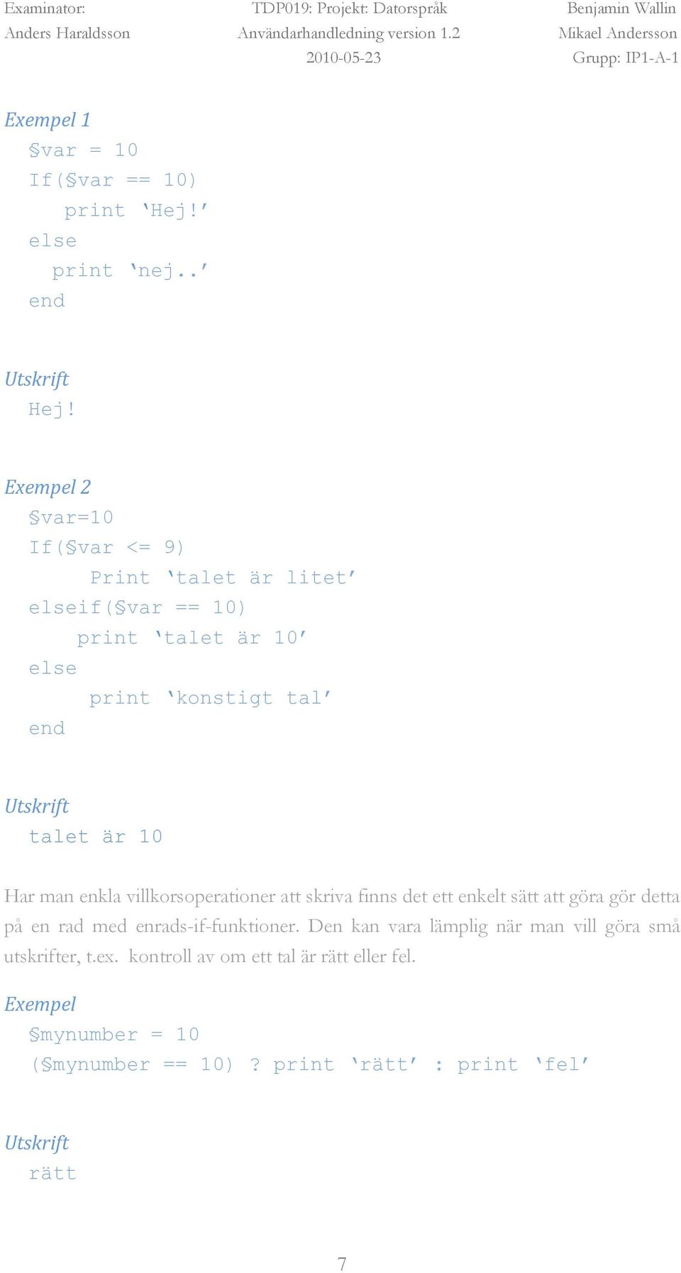 Exempel 2 var=10 If( var <= 9) Print talet är litet elseif( var == 10) else print talet är 10 print konstigt tal talet är