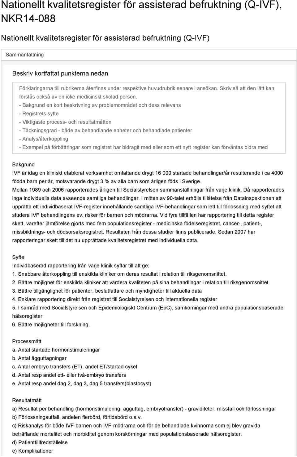 - Bakgrund en kort beskrivning av problemområdet och dess relevans - Registrets syfte - Viktigaste process- och resultatmåtten - Täckningsgrad - både av behandlande enheter och behandlade patienter -