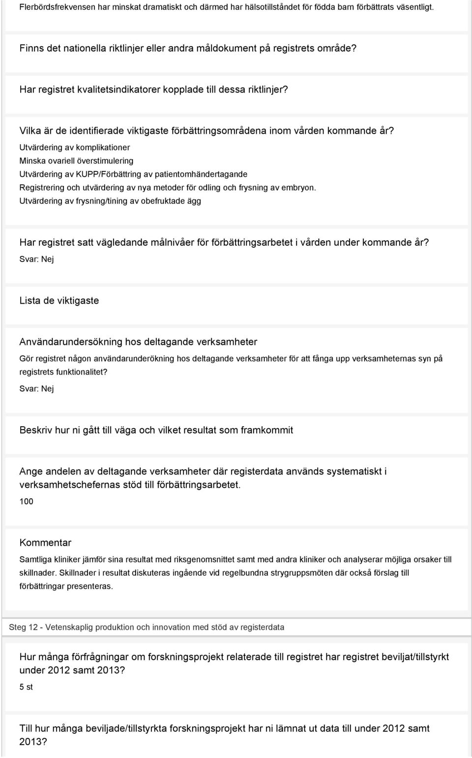 Utvärdering av komplikationer Minska ovariell överstimulering Utvärdering av KUPP/Förbättring av patientomhändertagande Registrering och utvärdering av nya metoder för odling och frysning av embryon.