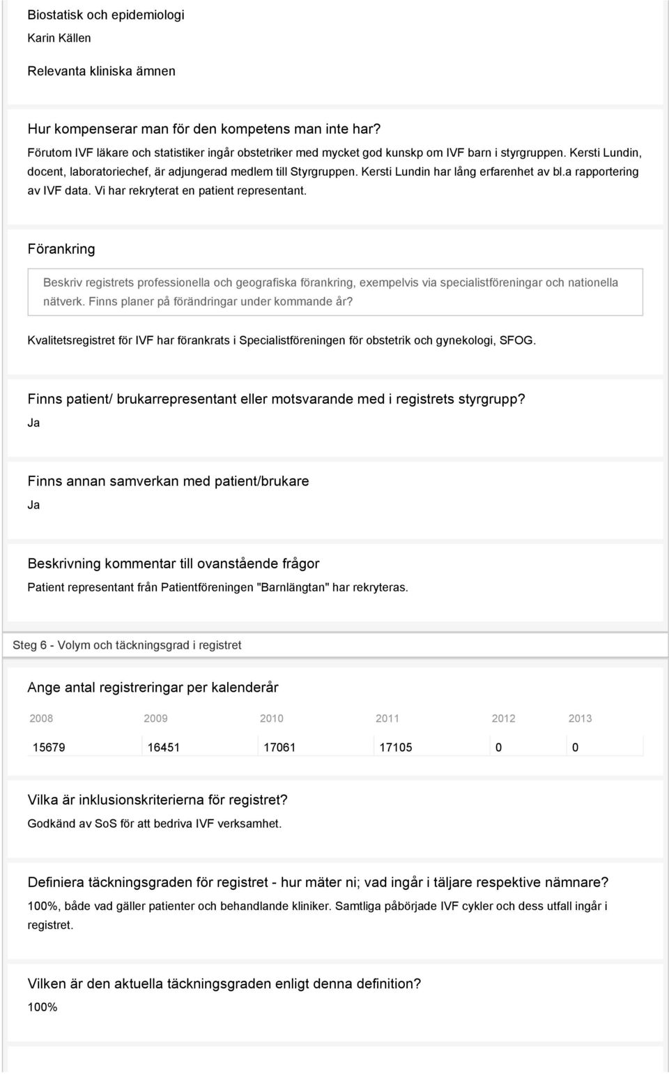 Kersti Lundin har lång erfarenhet av bl.a rapportering av IVF data. Vi har rekryterat en patient representant.
