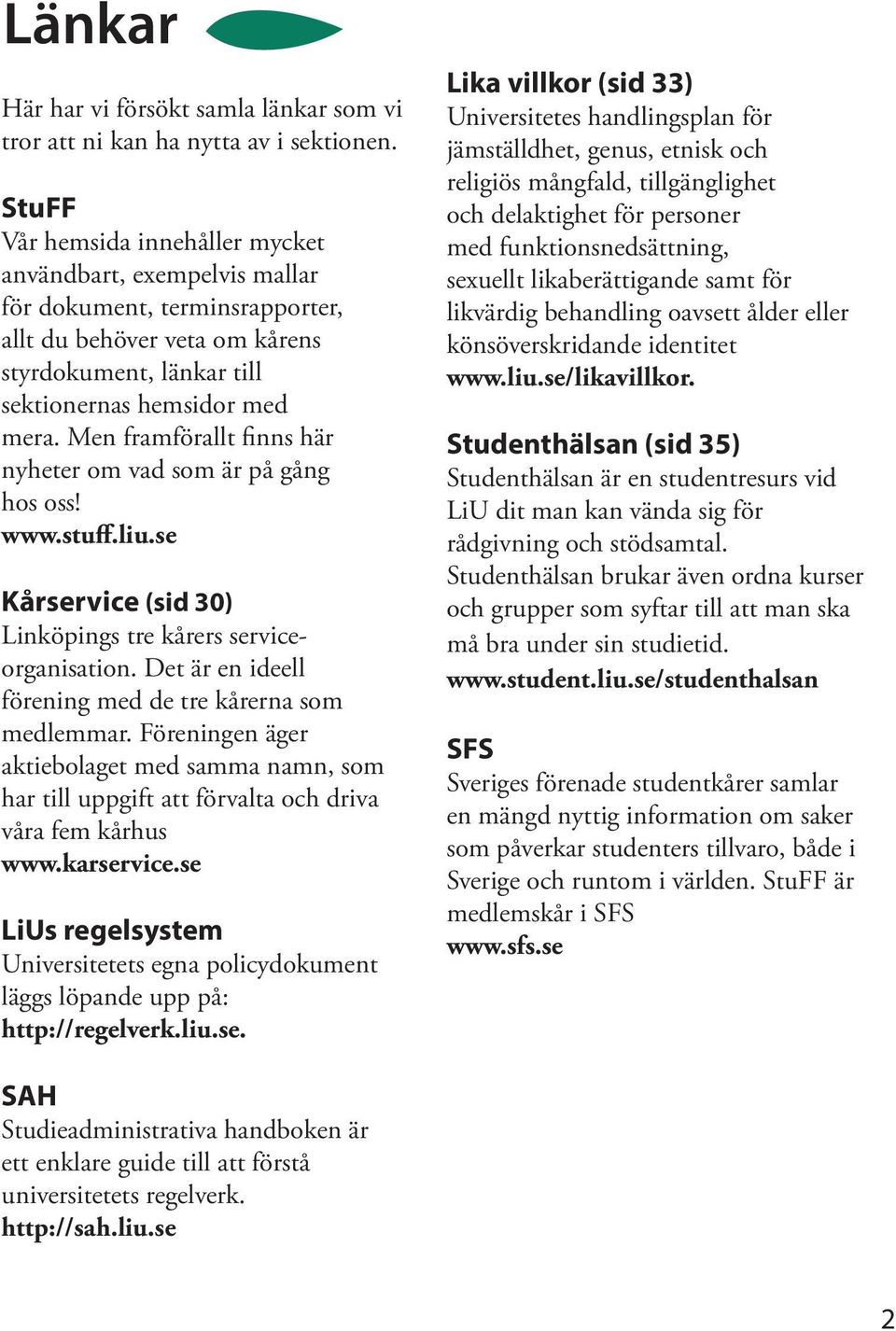 Men framförallt finns här nyheter om vad som är på gång hos oss! www.stuff.liu.se Kårservice (sid 30) Linköpings tre kårers serviceorganisation.