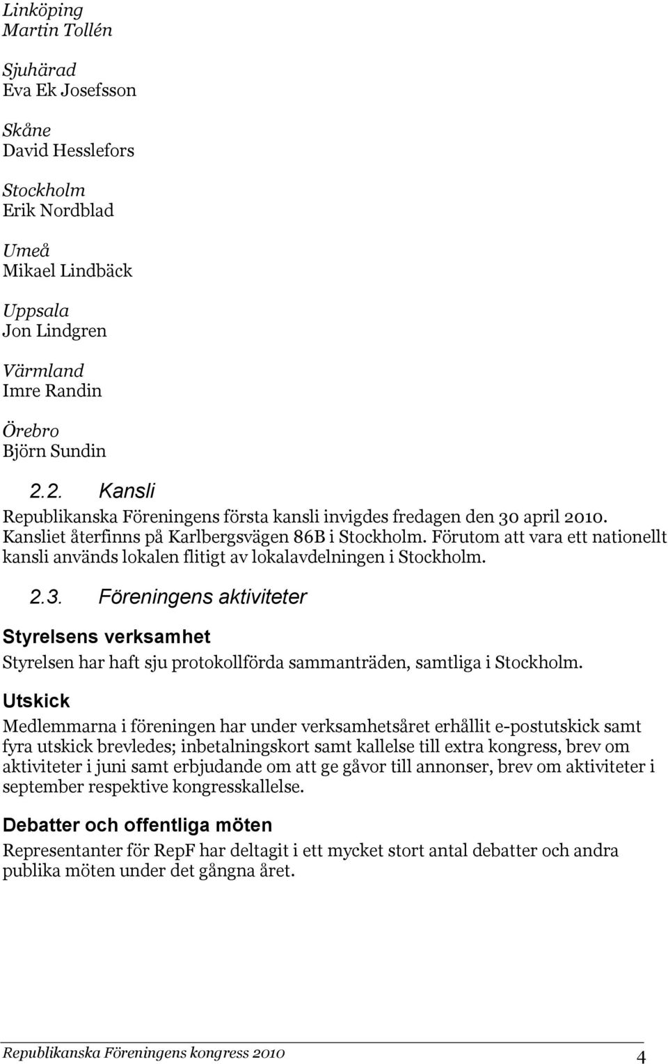 Förutom att vara ett nationellt kansli används lokalen flitigt av lokalavdelningen i Stockholm. 2.3.