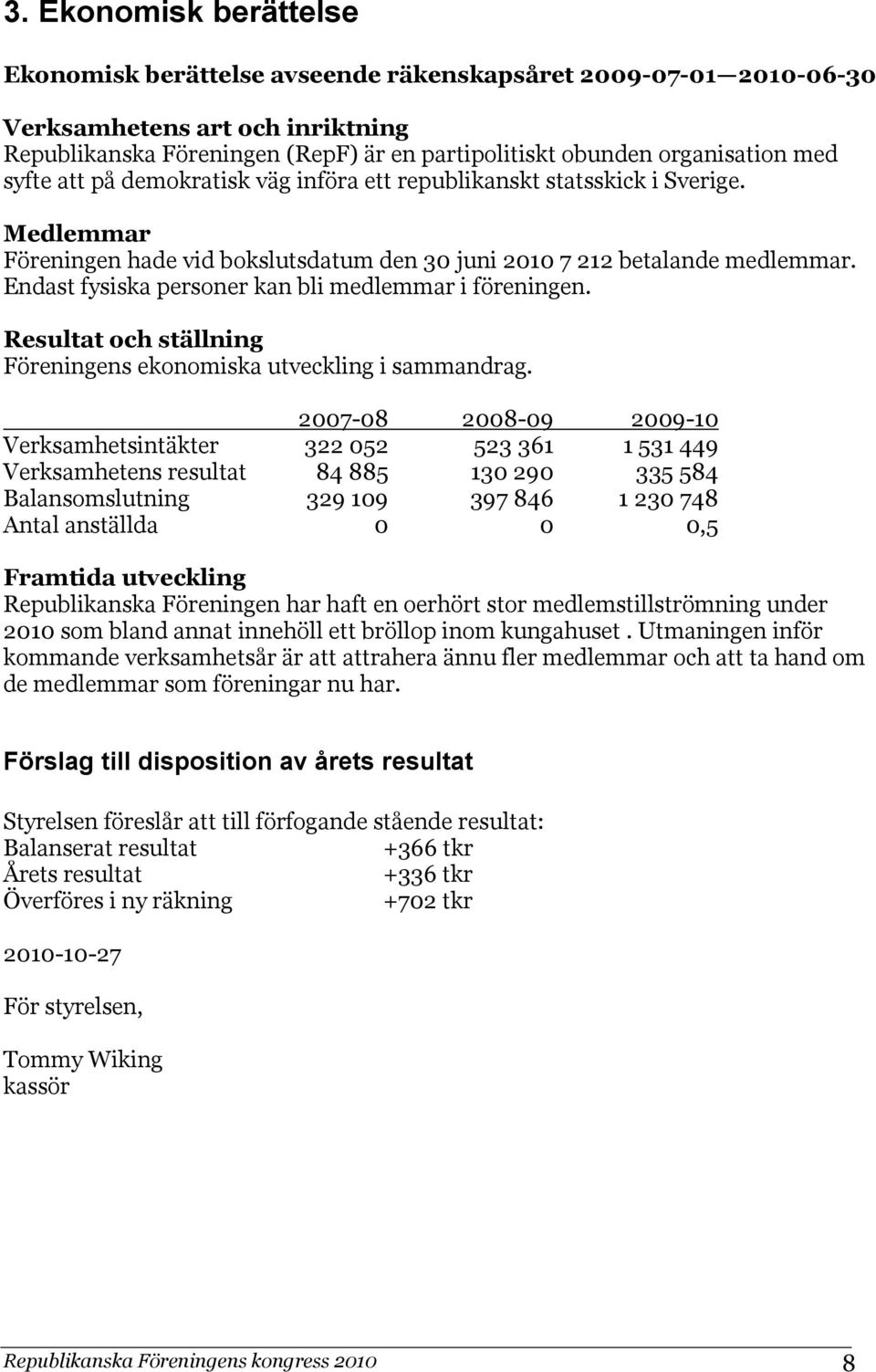 Endast fysiska personer kan bli medlemmar i föreningen. Resultat och ställning Föreningens ekonomiska utveckling i sammandrag.