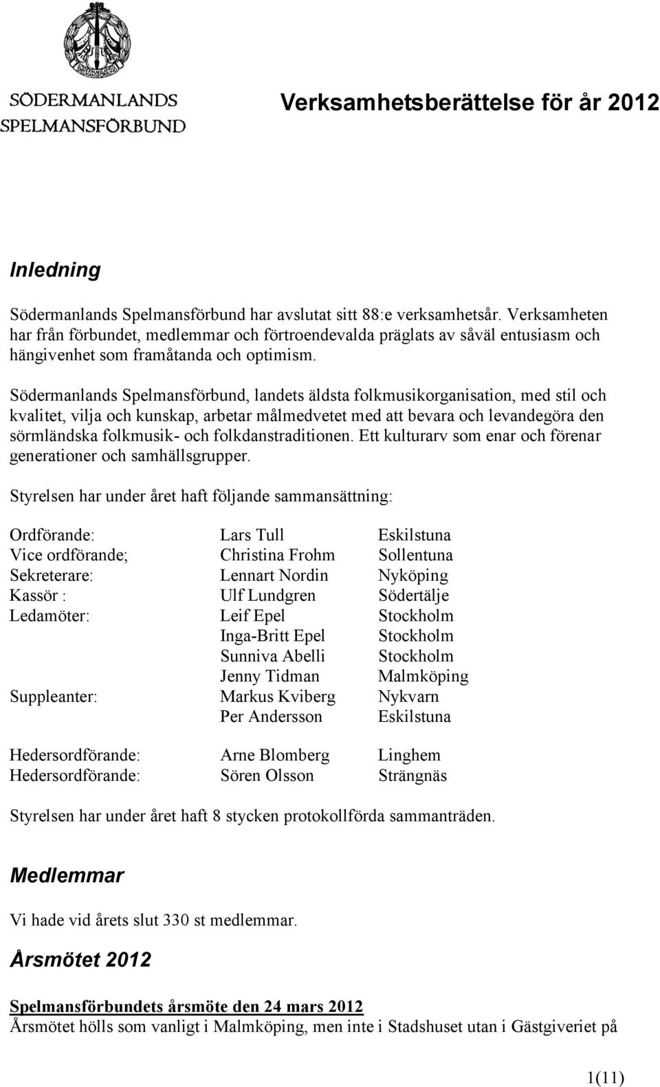 Södermanlands Spelmansförbund, landets äldsta folkmusikorganisation, med stil och kvalitet, vilja och kunskap, arbetar målmedvetet med att bevara och levandegöra den sörmländska folkmusik- och