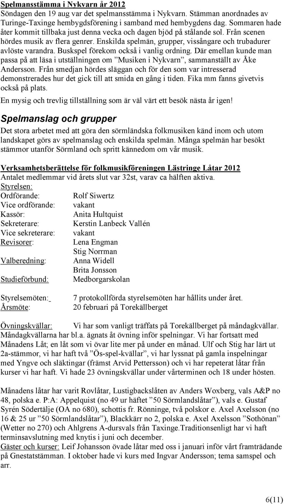 Buskspel förekom också i vanlig ordning. Där emellan kunde man passa på att läsa i utställningen om Musiken i Nykvarn, sammanställt av Åke Andersson.