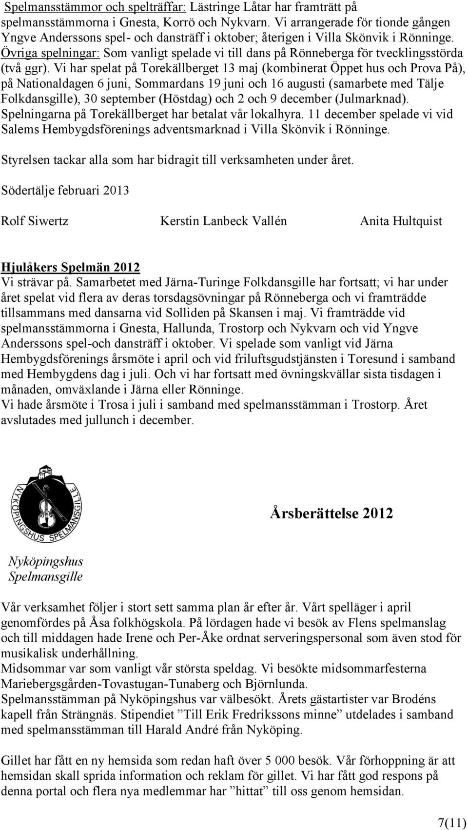 Övriga spelningar: Som vanligt spelade vi till dans på Rönneberga för tvecklingsstörda (två ggr).