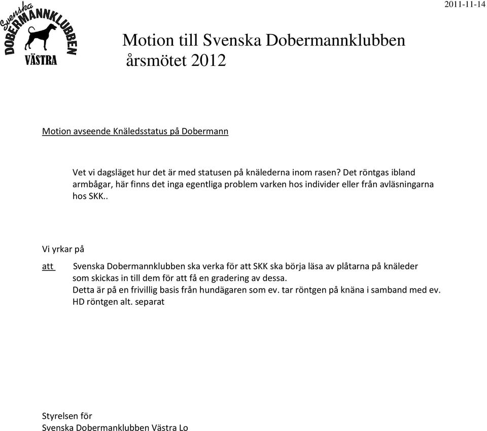 . Vi yrkar på att Svenska Dobermannklubben ska verka för att SKK ska börja läsa av plåtarna på knäleder som skickas in till dem för att få en gradering av