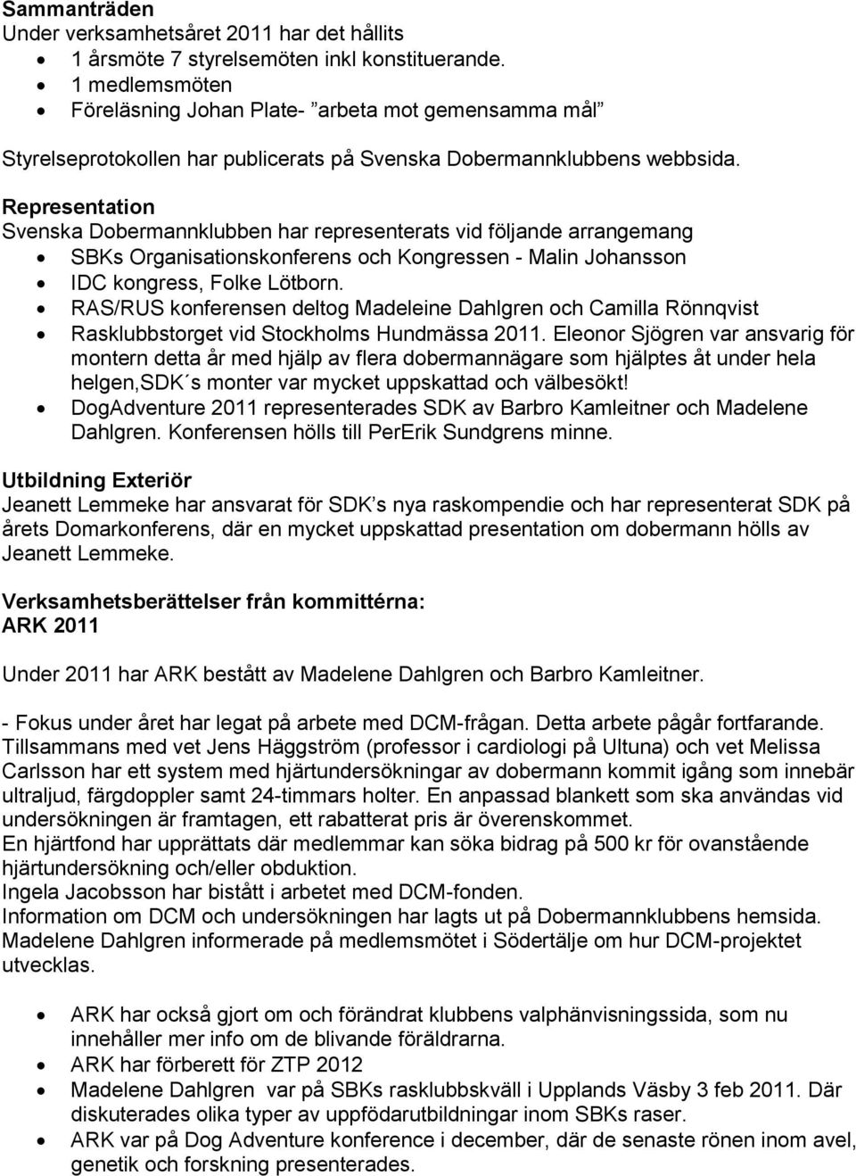 Representation Svenska Dobermannklubben har representerats vid följande arrangemang SBKs Organisationskonferens och Kongressen - Malin Johansson IDC kongress, Folke Lötborn.