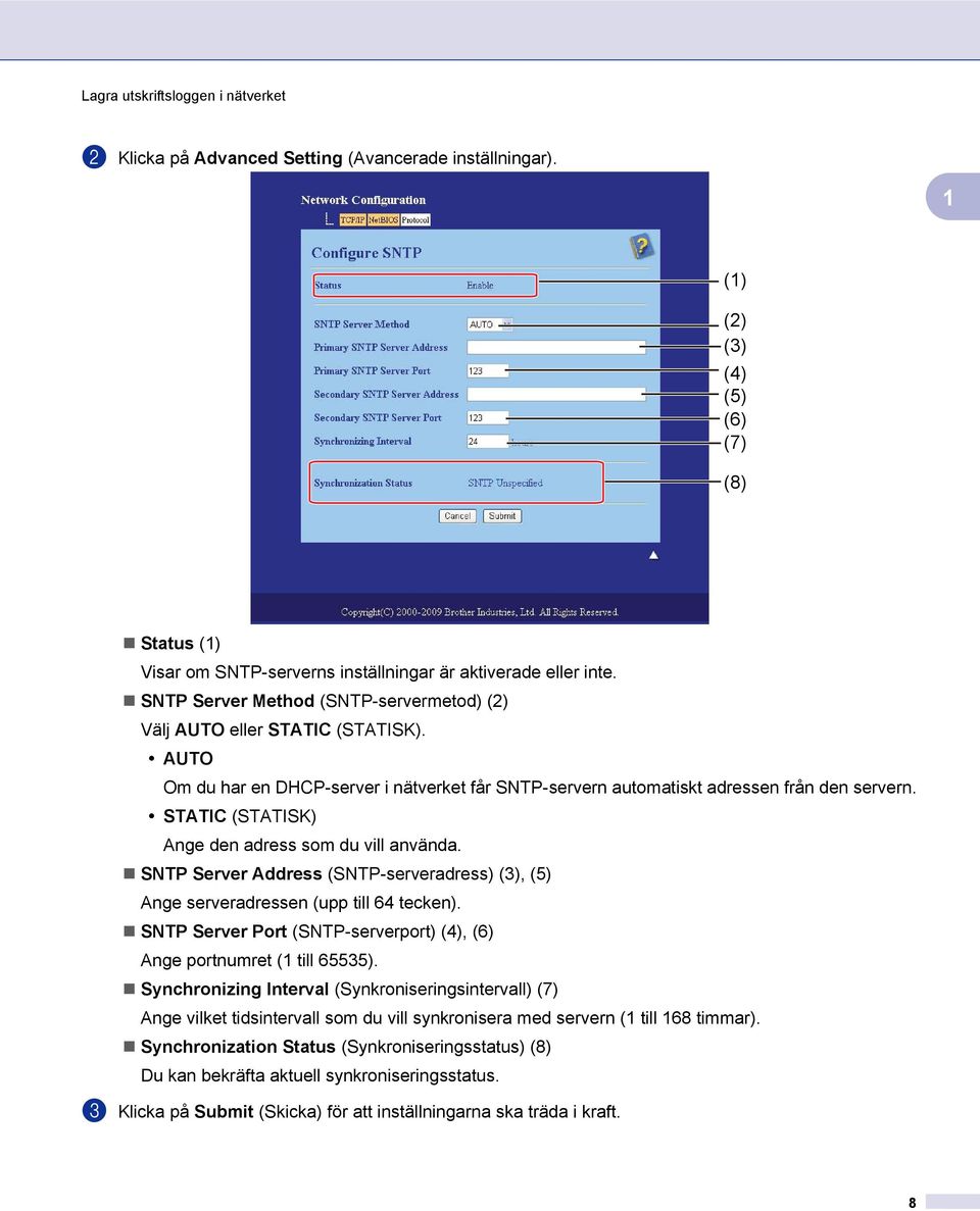 STATIC (STATISK) Ange den adress som du vill använda. SNTP Server Address (SNTP-serveradress) (3), (5) Ange serveradressen (upp till 64 tecken).