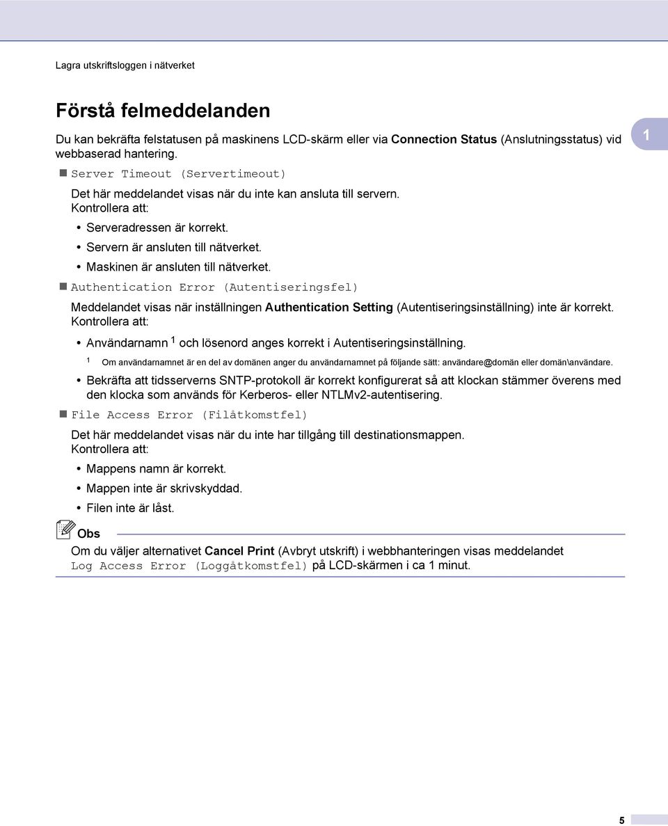 Maskinen är ansluten till nätverket. Authentication Error (Autentiseringsfel) Meddelandet visas när inställningen Authentication Setting (Autentiseringsinställning) inte är korrekt.