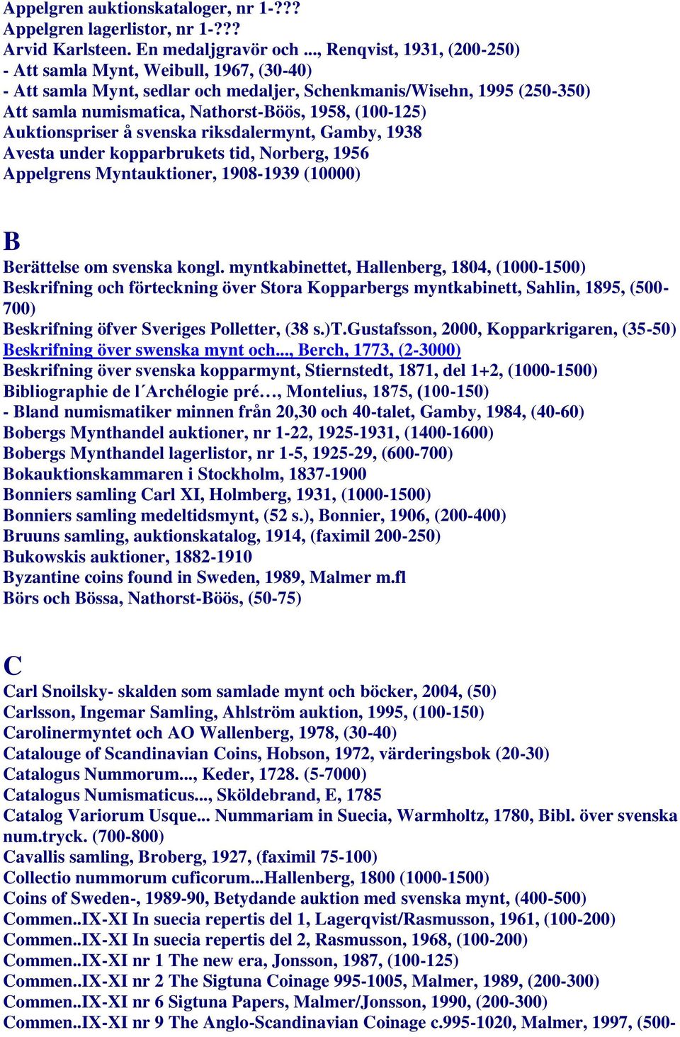 Auktionspriser å svenska riksdalermynt, Gamby, 1938 Avesta under kopparbrukets tid, Norberg, 1956 Appelgrens Myntauktioner, 1908-1939 (10000) B Berättelse om svenska kongl.