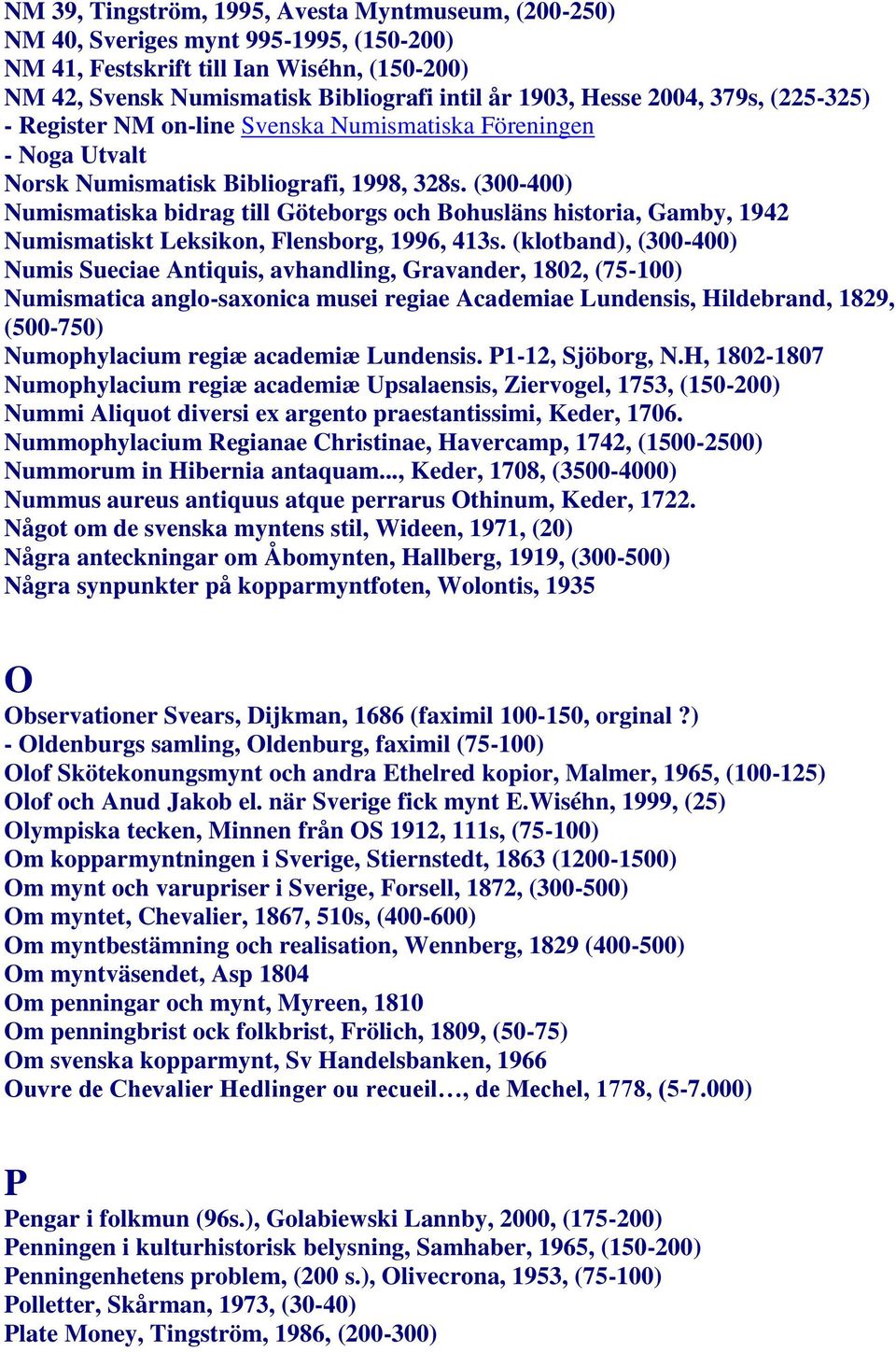 (300-400) Numismatiska bidrag till Göteborgs och Bohusläns historia, Gamby, 1942 Numismatiskt Leksikon, Flensborg, 1996, 413s.