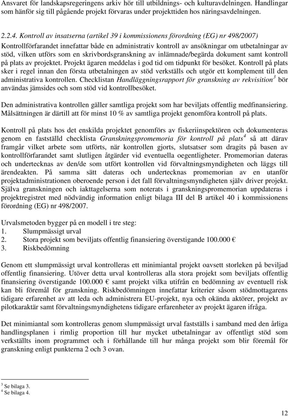som en skrivbordsgranskning av inlämnade/begärda dokument samt kontroll på plats av projektet. Projekt ägaren meddelas i god tid om tidpunkt för besöket.