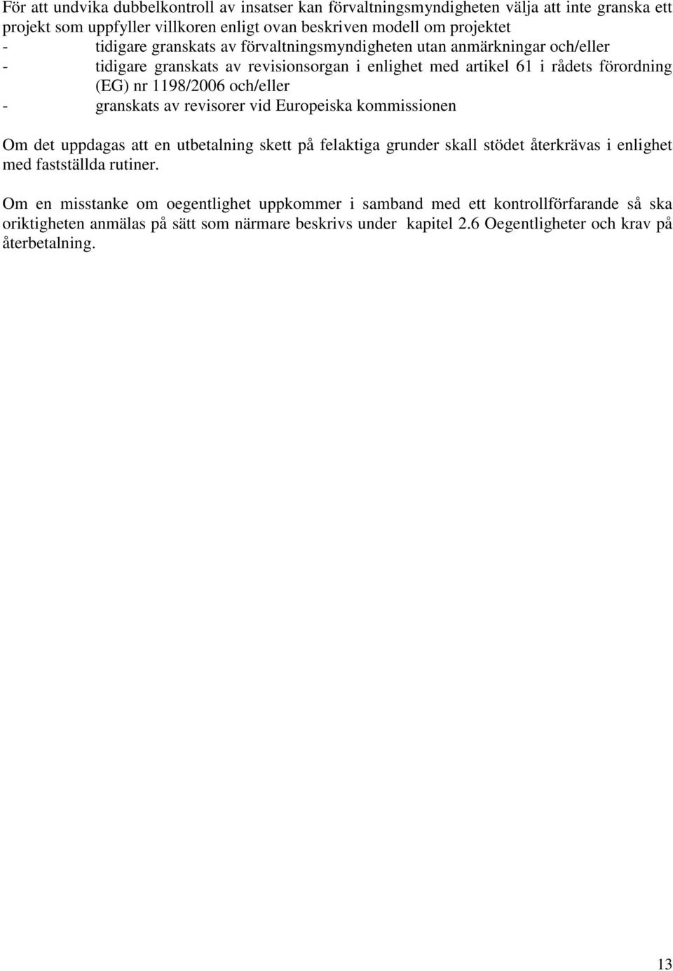 granskats av revisorer vid Europeiska kommissionen Om det uppdagas att en utbetalning skett på felaktiga grunder skall stödet återkrävas i enlighet med fastställda rutiner.
