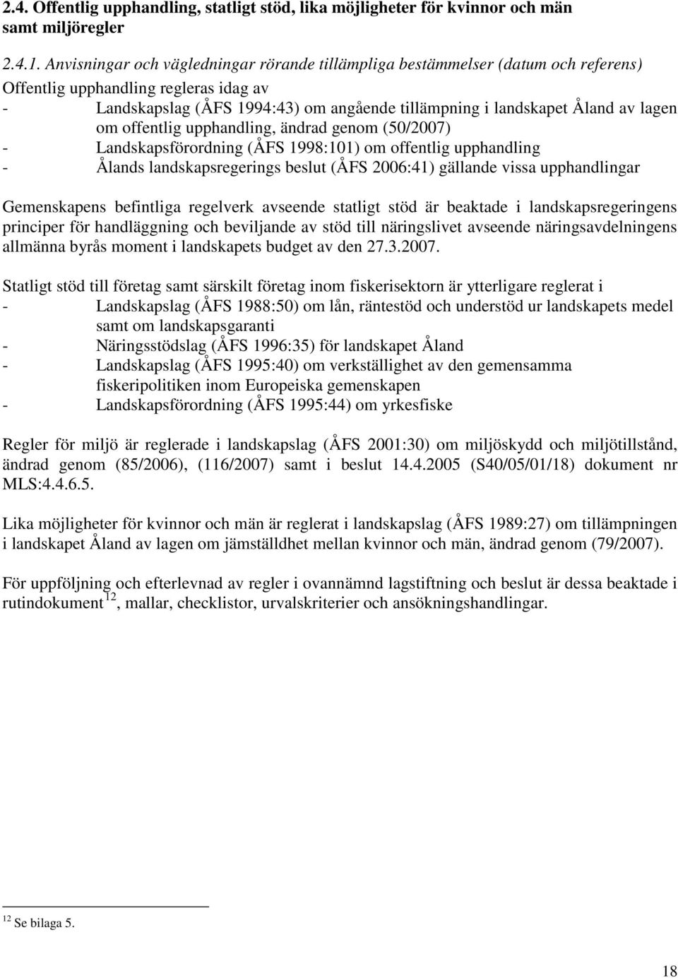 lagen om offentlig upphandling, ändrad genom (50/2007) - Landskapsförordning (ÅFS 1998:101) om offentlig upphandling - Ålands landskapsregerings beslut (ÅFS 2006:41) gällande vissa upphandlingar